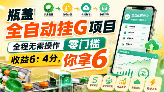 瓶盖全自动挂G项目，全程无需操作，零门槛，收益6：4分，你拿6【揭秘】-网创在线