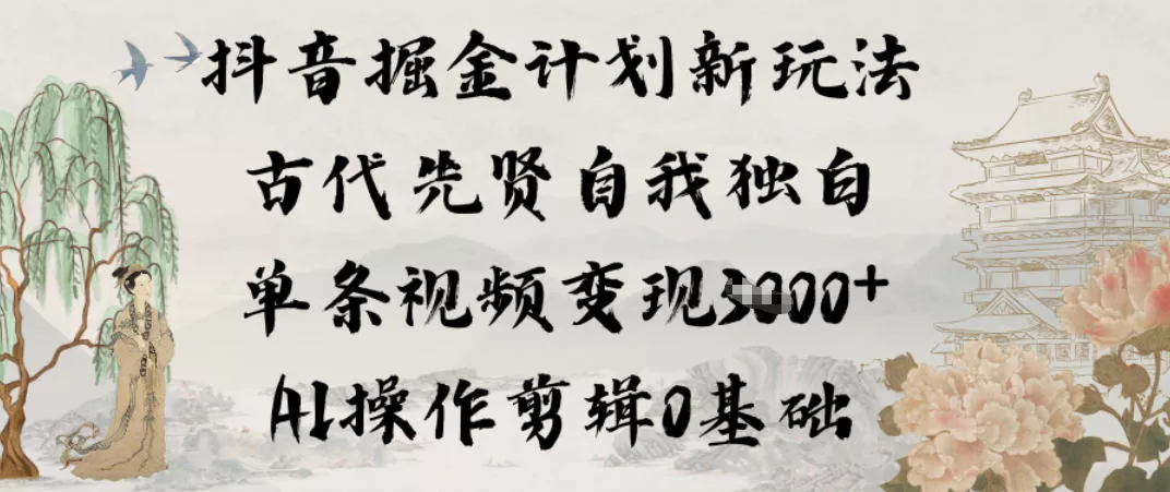 抖音掘金计划新玩法，古代先贤自我独白，单条视频变现1k+，AI操作剪辑0基础 - 网创在线