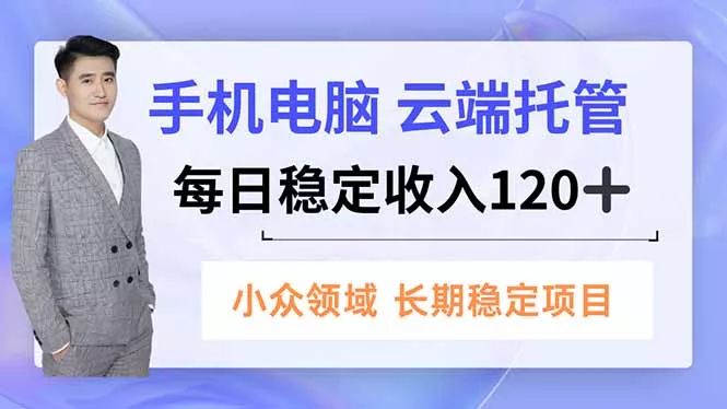 手机、电脑云端托管，每日稳定收入120+，小众领域长期稳定 - 网创在线