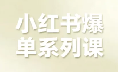 小红书爆单系列课,聚焦小红书电商全链路增长