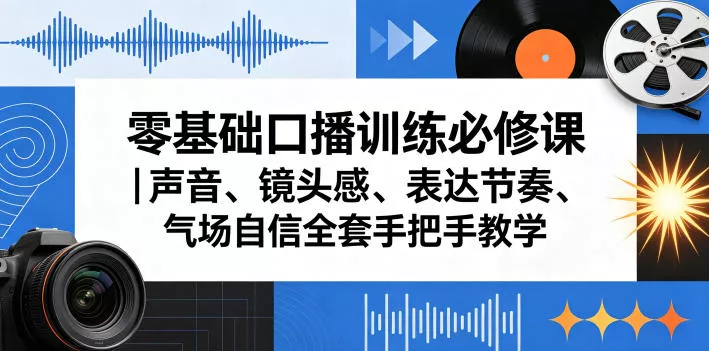 零基础口播训练必修课｜声音、镜头感、表达节奏、气场自信全套手把手教学 - 网创在线
