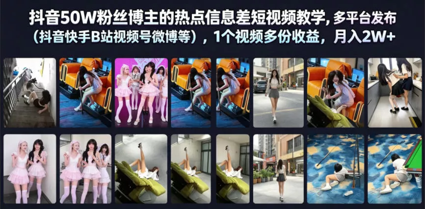 抖音50W粉丝博主的热点信息差教学，多平台发布(抖音快手B站视频号微博等)，1个视频多份收益，月入2W+ - 网创在线