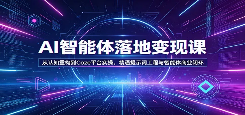 AI智能体落地变现课：从认知重构到Coze平台实操，精通提示词工程与智能体商业闭环 - 网创在线