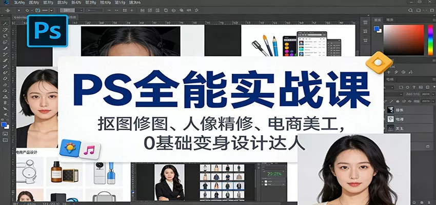 PS全能实战课：抠图修图、人像精修、电商美工，0基础变身设计达人 - 网创在线