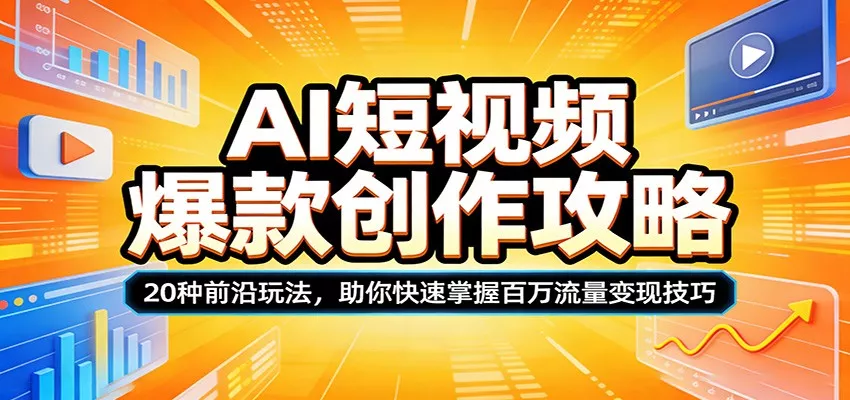 AI短视频爆款创作攻略：20种前沿玩法，助你快速掌握百万流量变现技巧 - 网创在线
