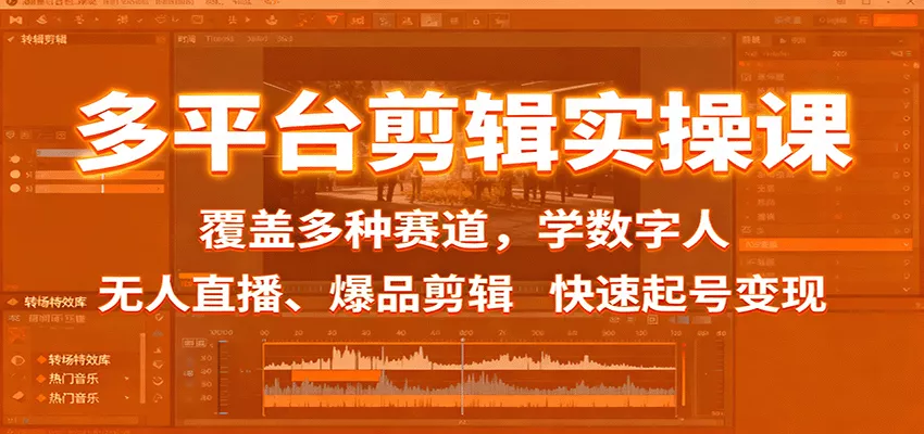 多平台剪辑实操课：覆盖多种赛道，学数字人、无人直播、爆品剪辑，快速起号变现 - 网创在线