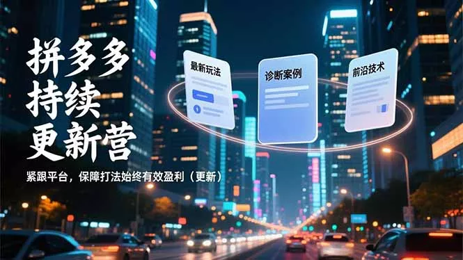拼多多持续更新营，最新玩法、诊断案例、前沿技术，紧跟平台，保障打法始终有效盈利(更新 - 网创在线