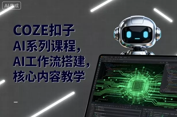 COZE扣子AI系列课程，AI工作流搭建，核心内容教学 - 网创在线