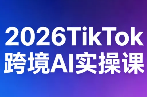 2026TikTok跨境AI实操课 - 网创在线