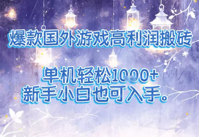 爆款国外游戏高利润搬砖项目，单机轻松1k+，新手小白也可入手【揭秘】 - 网创在线