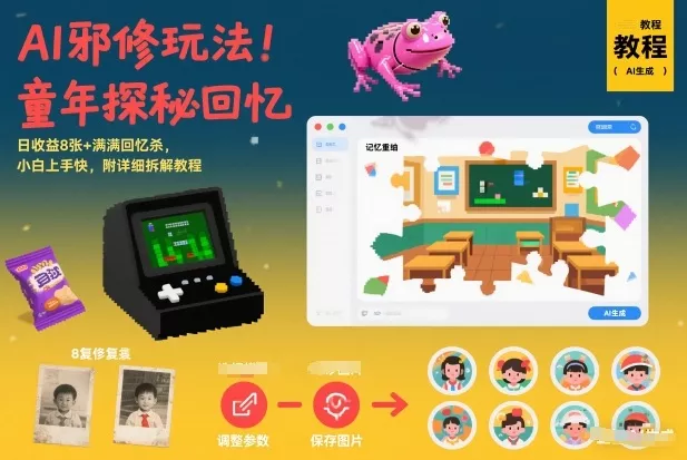 AI邪修玩法，童年探秘回忆，日收益8张+满满回忆杀，小白上手快，附详细拆解教程 - 网创在线