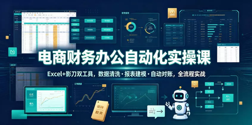 电商财务办公自动化实操课，Excel+影刀双工具，数据清洗・报表建模・自动对账，全流程实战 - 网创在线