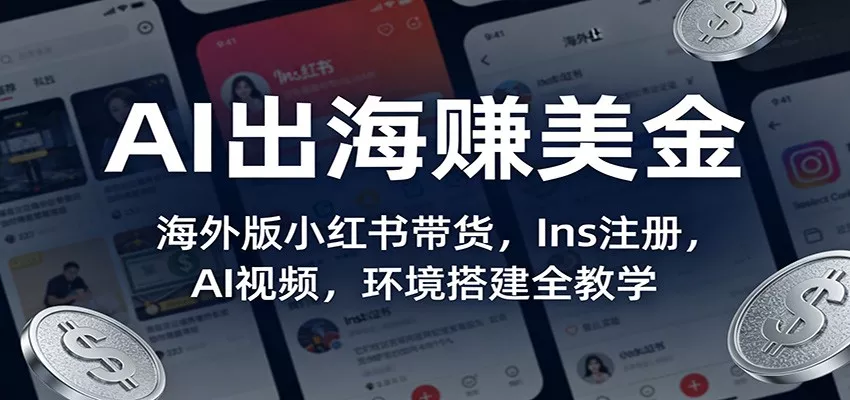 AI出海赚美金：海外版小红书带货，Ins注册，AI视频，环境搭建全教学 - 网创在线
