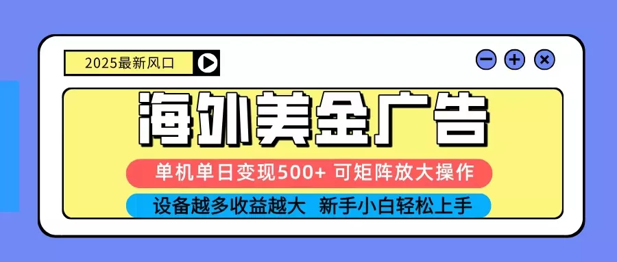 2025吃肉海外美金广告，单机单日变现500+，矩阵可无限放大，新手小白轻松上手 - 网创在线