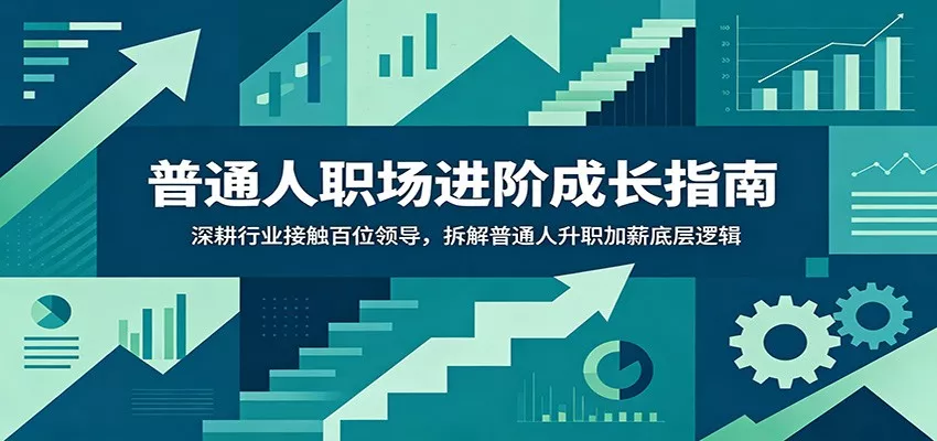 普通人职场进阶成长指南：深耕行业接触百位领导，拆解普通人升职加薪底层逻辑 - 网创在线