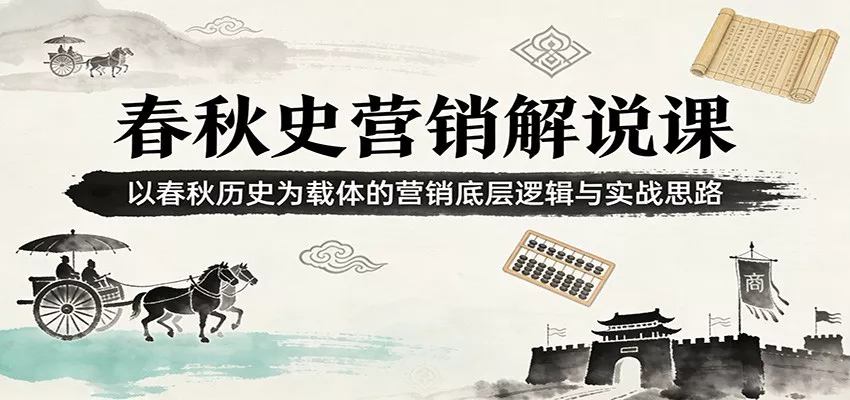 春秋史营销解说课：以春秋历史为载体的营销底层逻辑与实战思路 - 网创在线