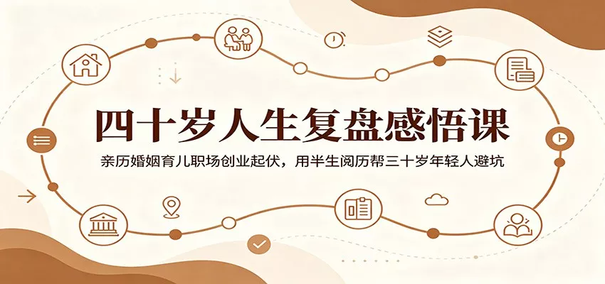 四十岁人生复盘感悟课:亲历婚姻育儿职场创业起伏,用半生阅历帮三十岁年轻人避坑 - 网创在线