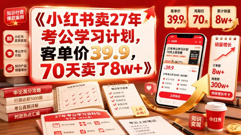 小红书卖27年考公学习计划，客单价39.9，70天卖了8w+！ - 网创在线