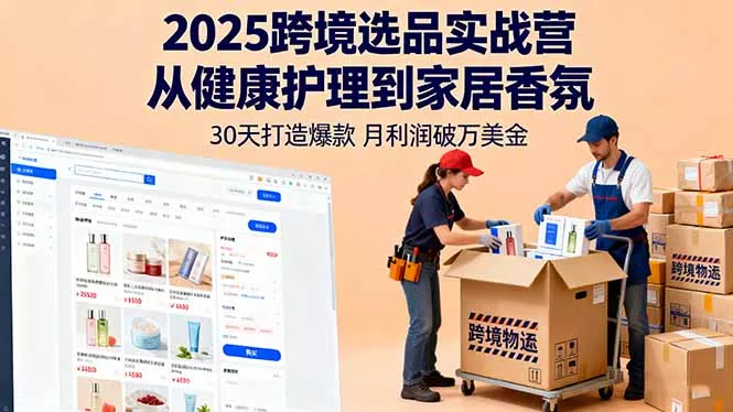 2025跨境选品实战营：从健康护理到家居香氛，30天打造爆款,月利润破万美金 - 网创在线