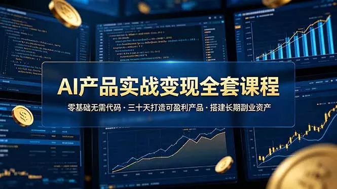 AI产品实战变现全套课程，零基础无需代码，三十天打造可盈利产品搭建长期副业资产 - 网创在线