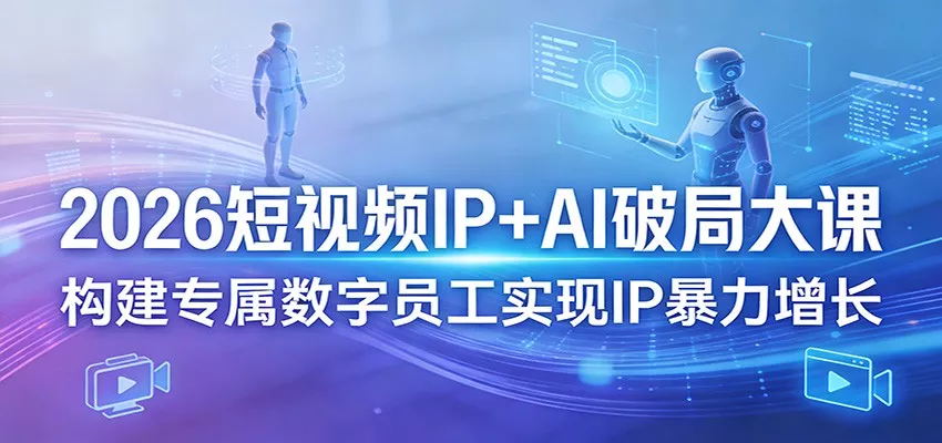 2026短视频IP+AI破局大课，构建专属数字员工实现IP暴力增长 - 网创在线