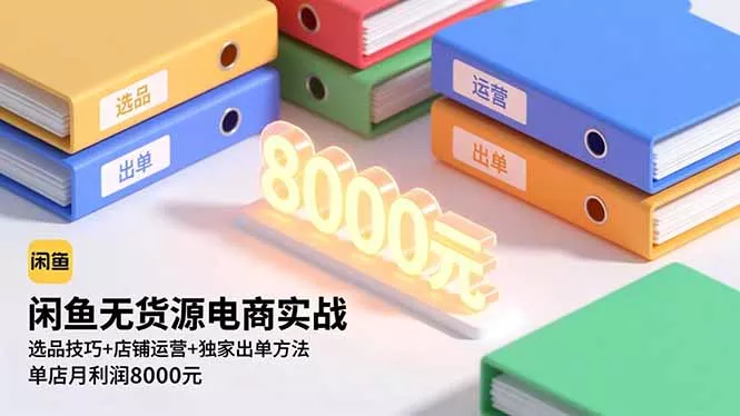 闲鱼无货源电商实战，选品技巧+店铺运营+独家出单方法，单店月利润8000元 - 网创在线
