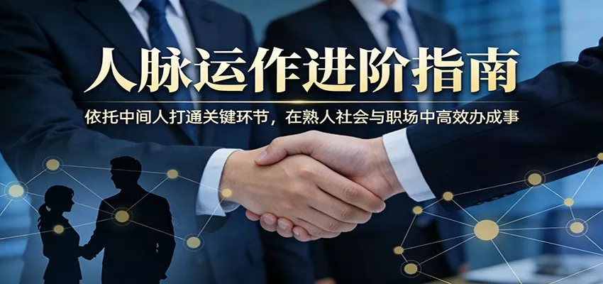 付费文章：人脉运作进阶指南，依托中间人打通关键环节，在熟人社会与职场中高效办成事 - 网创在线
