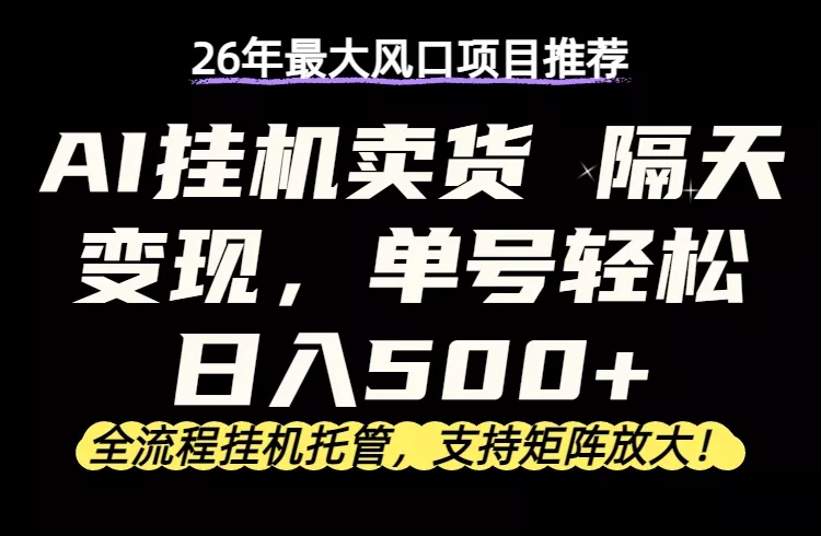26年最新AI挂机卖货，隔天出收益，单账号轻松日入500+ - 网创在线