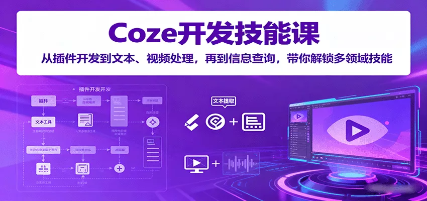 Coze开发技能课：从插件开发到文本、视频处理，再到信息查询，带你解锁多领域技能 - 网创在线