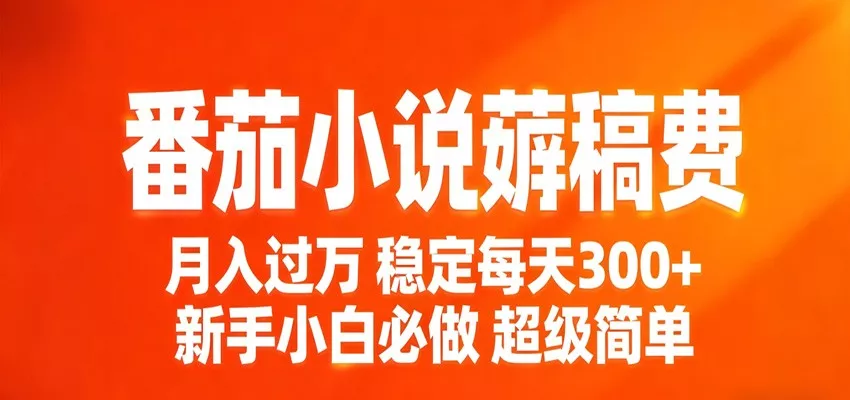 番茄小说赚稿费稳定300+每天，实操落地两年，新手小白必做，超级简单！ - 网创在线