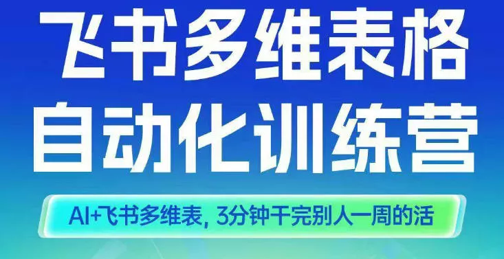智能多维表格训练营2期，AI+飞书多维表，三分钟干完别人一周的活 - 网创在线
