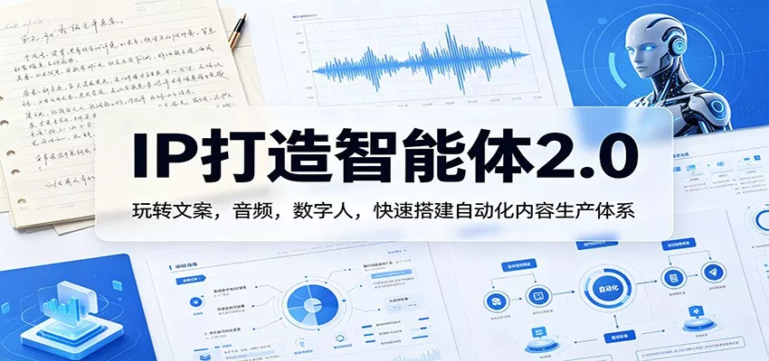 IP打造智能体2.0：玩转文案，音频，数字人，快速搭建自动化内容生产体系 - 网创在线