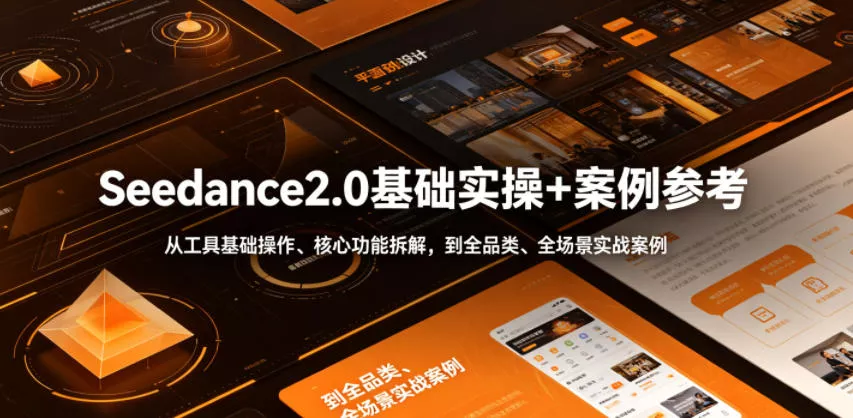 Seedance2.0基础实操+案例参考，从工具基础操作、核心功能拆解，到全品类、全场景实战案例参考全覆盖 - 网创在线