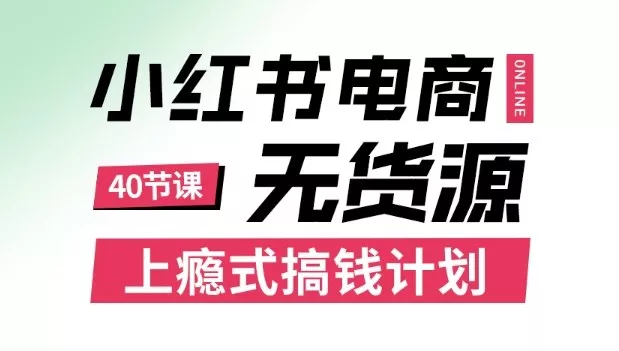 小红书无货源电商课程，上瘾式搞钱计划，不论月薪3k还是3W都应该学的賺钱技巧 - 网创在线