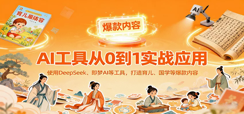 AI工具实战应用，零基础使用DeepSeek、即梦AI等打造育儿、国学等可变现的爆款作品 - 网创在线