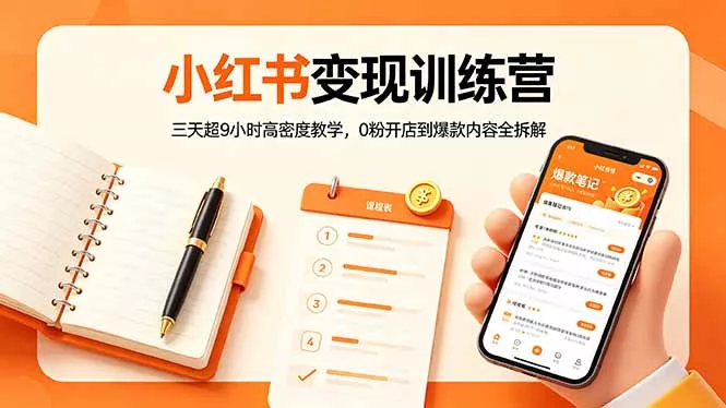 小红书变现训练营：三天超9小时高密度教学，0粉开店到爆款内容全拆解 - 网创在线