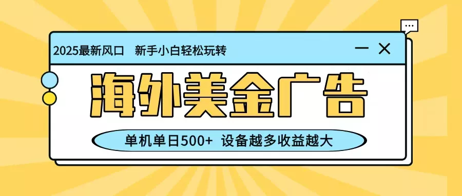 最新蓝海项目，海外美金广告，单机单日500+，可矩阵放大，设备越多收益越大 - 网创在线