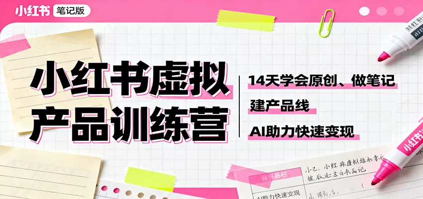 小红书虚拟产品训练营：14天学会原创、做笔记、建产品线，AI助力快速变现 - 网创在线