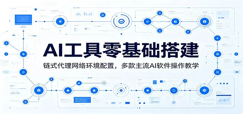 AI工具零基础搭建：链式代理网络环境配置，多款主流AI软件操作教学 - 网创在线