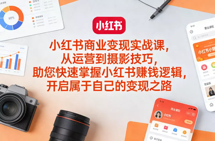 小红书商业变现实战课,从运营到摄影技巧,助您快速掌握小红书賺钱逻辑,开启属于自己的变现之路 小红书商业变现实战课,从运营到摄影技巧,助您快速掌握小红书賺钱逻辑,开启属于自己的变现之路