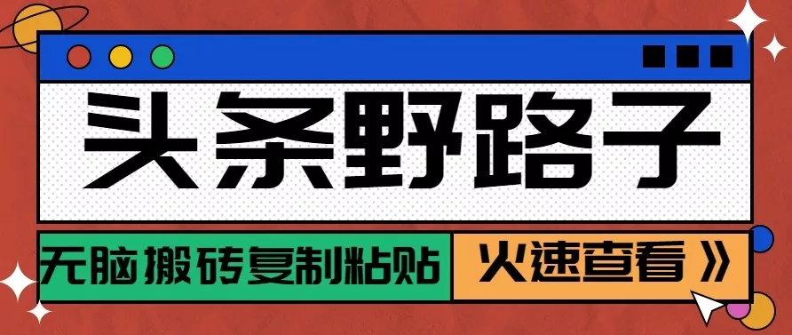 头条单账号日收益300+野路子玩法赛道，无脑搬砖复制粘贴，保姆级教程 - 网创在线
