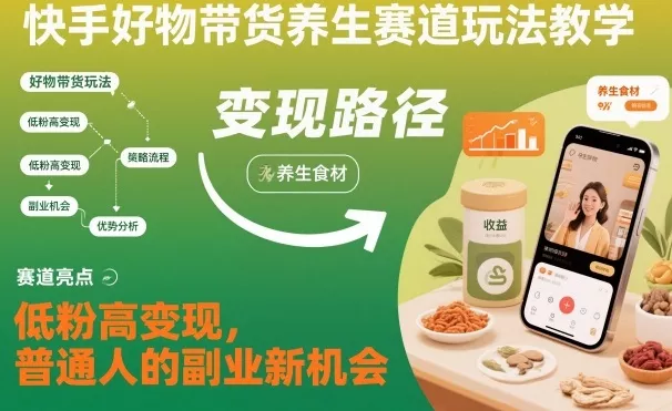 快手好物带货养生赛道玩法教学，低粉高变现，普通人的副业新机会 - 网创在线