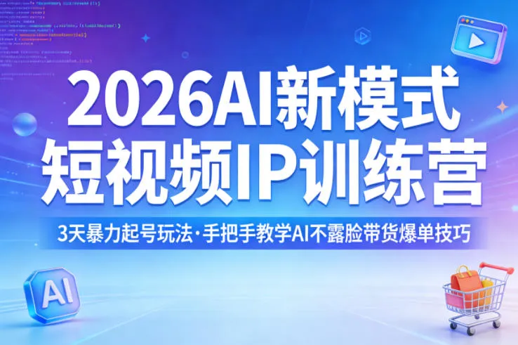 2026AI新模式短视频IP训练营，3天暴力起号玩法，手把手教学AI不露脸带货爆单技巧（更新） - 网创在线