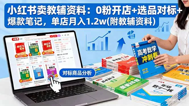 小红书卖教辅资料：0粉开店+选品对标+爆款笔记，单店月入1.2w(附教辅资料 - 网创在线