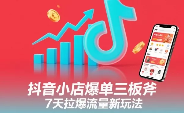 抖音小店爆单三板斧,7天拉爆流量新玩法