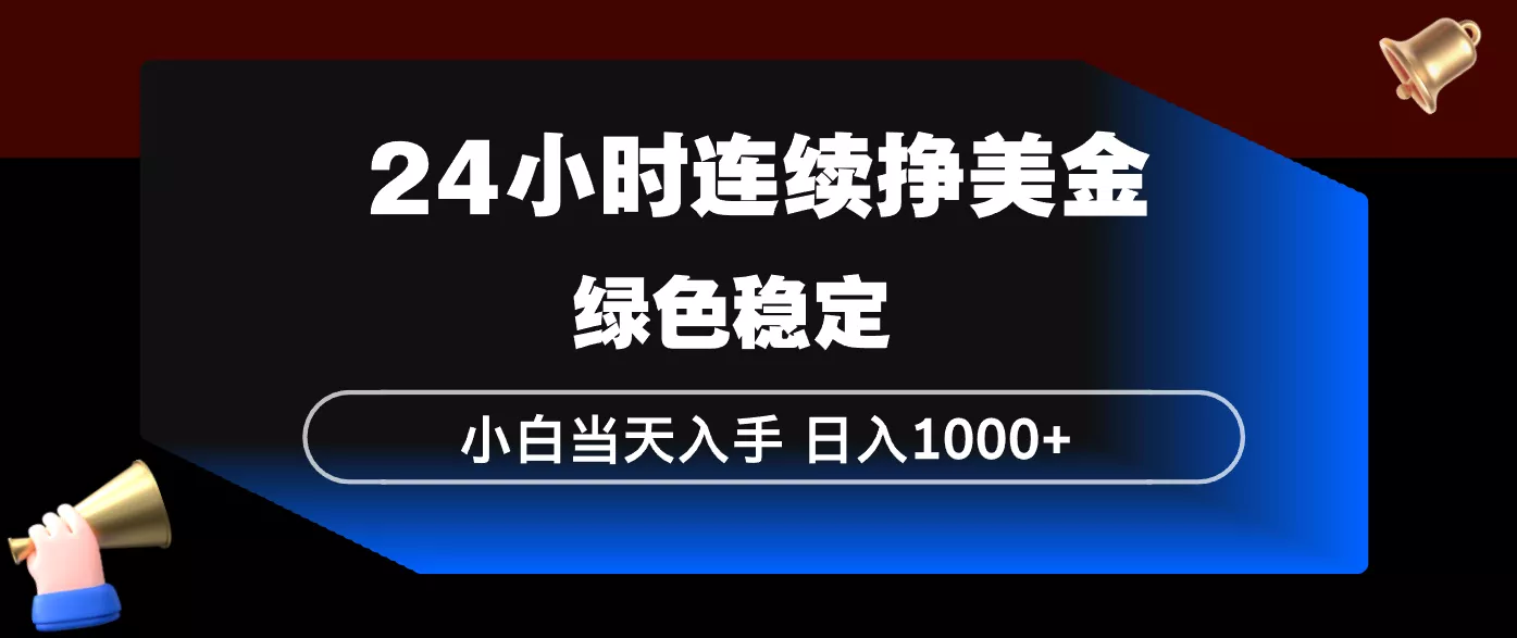 24小时连续断挣美金，小白当天上手，简单易操作，绿色稳定，日入1000+ - 网创在线