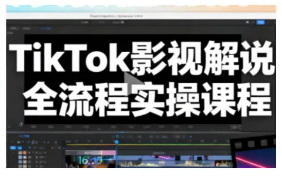 TikTok影视解说全流程实操，手把手教你打造TK爆款解说视频 - 网创在线