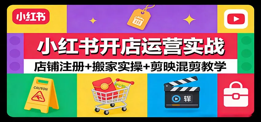 小红书开店运营实战：店铺注册+搬家实操+剪映混剪教学 - 网创在线