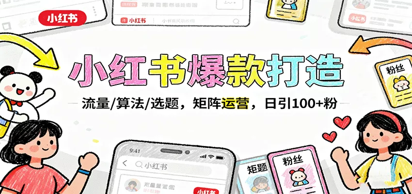 小红书爆款打造：流量/算法/选题，矩阵运营，日引100+粉 - 网创在线