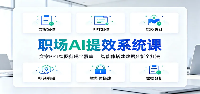 职场AI提效系统课:文案PPT绘图剪辑全覆盖,智能体搭建数据分析全打法 - 网创在线